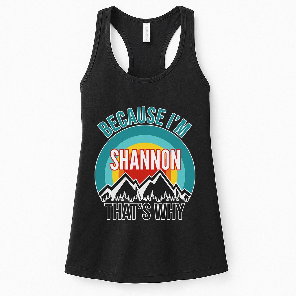 Shannon Gift Because IM Shannon HatS Why Womens Tank Top