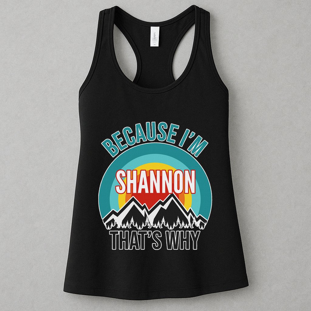 Shannon Gift Because IM Shannon HatS Why Womens Tank Top