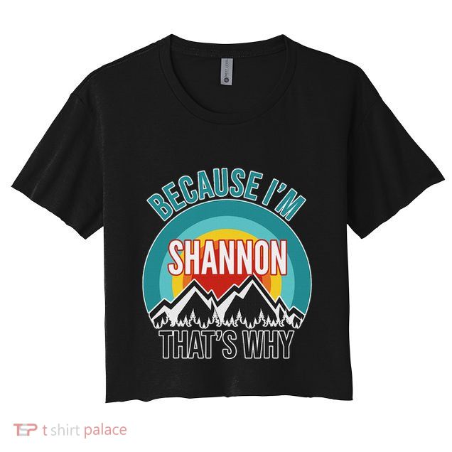 Shannon Gift Because IM Shannon HatS Why Crop Top