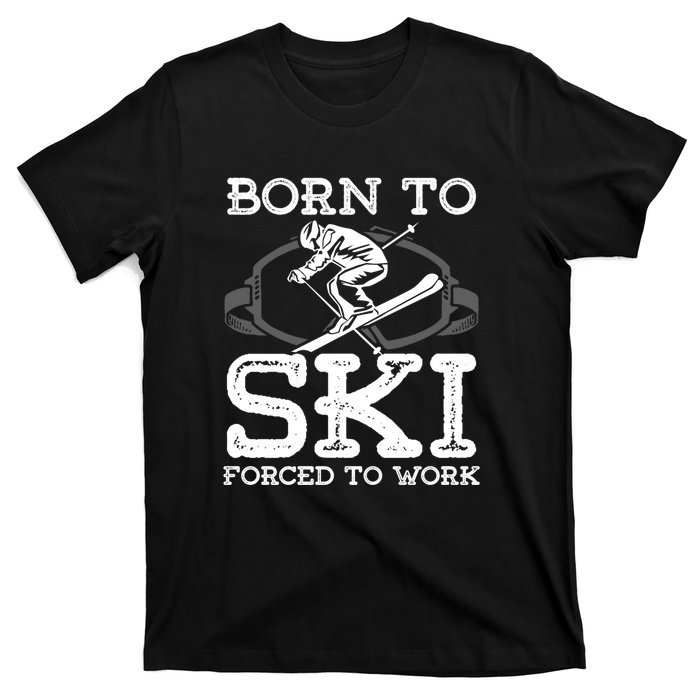 Ski Goggles Born To Ski Forced To Work Gift For Skier T-Shirt