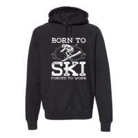 Ski Goggles Born To Ski Forced To Work Gift For Skier Premium Hoodie