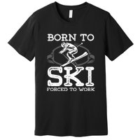 Ski Goggles Born To Ski Forced To Work Gift For Skier Premium T-Shirt