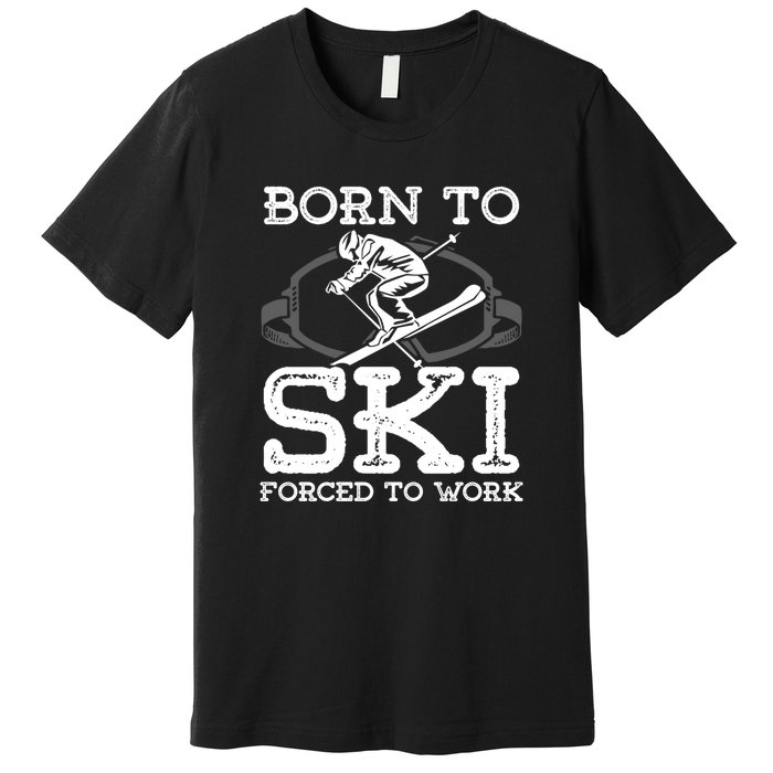 Ski Goggles Born To Ski Forced To Work Gift For Skier Premium T-Shirt