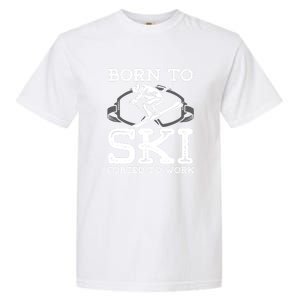 Ski Goggles Born To Ski Forced To Work Gift For Skier Garment-Dyed Heavyweight T-Shirt