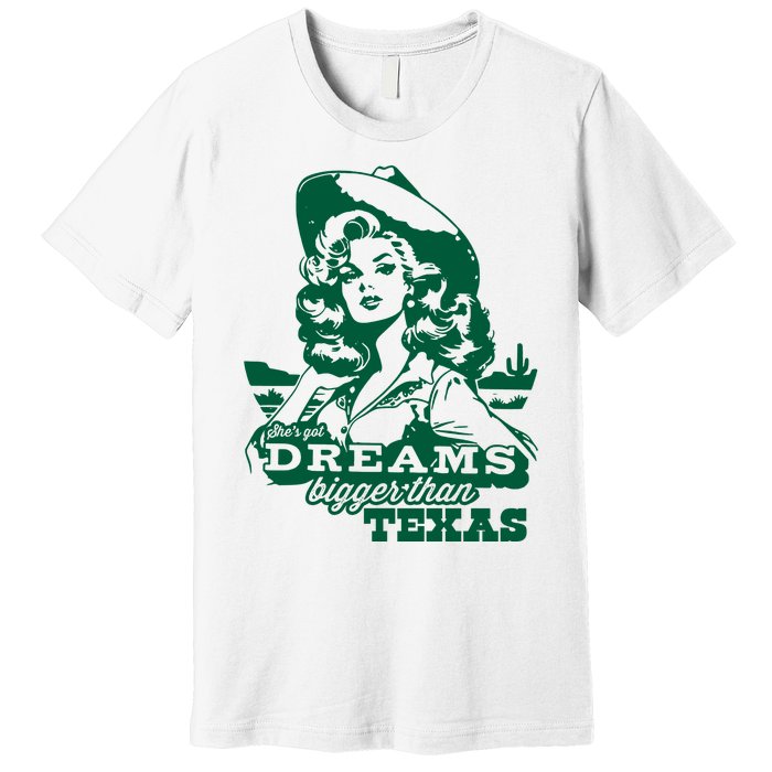 Shes Got Dreams Bigger Than Texas Country Cowgirl Premium T-Shirt