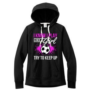 Soccer Game Day I Know I Play Like A Try To Keep Up Gift Women's Fleece Hoodie