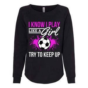 Soccer Game Day I Know I Play Like A Try To Keep Up Gift Womens California Wash Sweatshirt