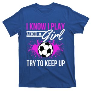 Soccer Game Day I Know I Play Like A Try To Keep Up Gift T-Shirt