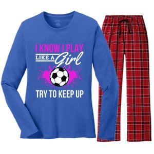 Soccer Game Day I Know I Play Like A Try To Keep Up Gift Women's Long Sleeve Flannel Pajama Set 