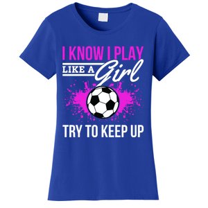 Soccer Game Day I Know I Play Like A Try To Keep Up Gift Women's T-Shirt