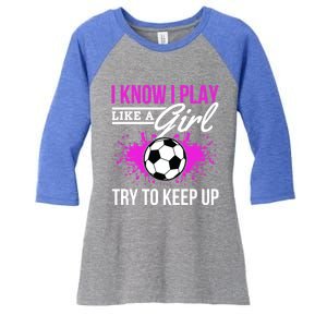 Soccer Game Day I Know I Play Like A Try To Keep Up Gift Women's Tri-Blend 3/4-Sleeve Raglan Shirt