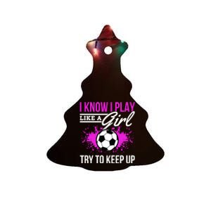 Soccer Game Day I Know I Play Like A Try To Keep Up Gift Ceramic Tree Ornament