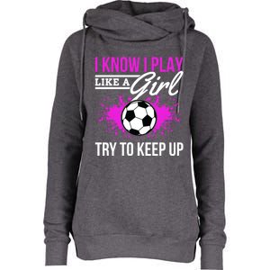 Soccer Game Day I Know I Play Like A Try To Keep Up Gift Womens Funnel Neck Pullover Hood