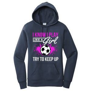 Soccer Game Day I Know I Play Like A Try To Keep Up Gift Women's Pullover Hoodie