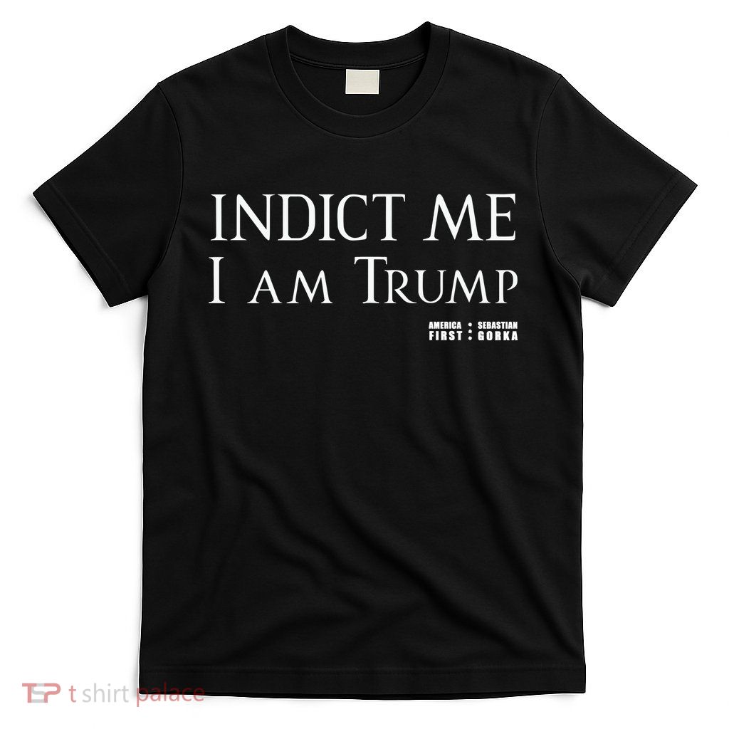 Sebastian Gorka Drg Indict Me I Am Trump America First T-Shirt