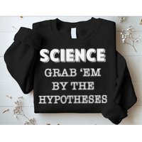 Science Grab 'Em By The Hypotheses Protester Sweatshirt