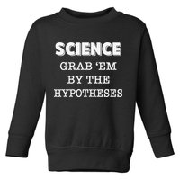 Science Grab 'Em By The Hypotheses Protester Toddler Sweatshirt