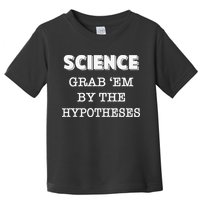 Science Grab 'Em By The Hypotheses Protester Toddler T-Shirt