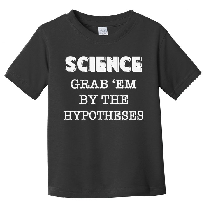 Science Grab 'Em By The Hypotheses Protester Toddler T-Shirt