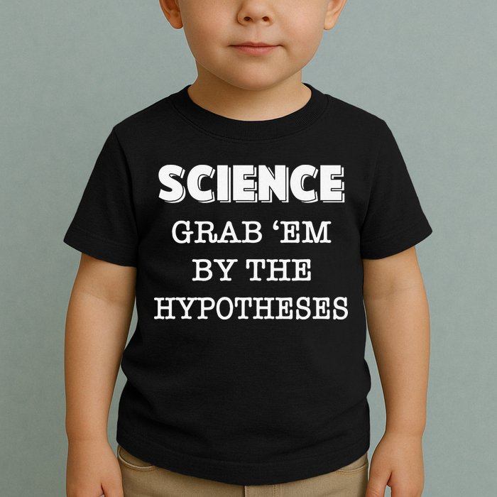 Science Grab 'Em By The Hypotheses Protester Toddler T-Shirt
