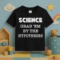 Science Grab 'Em By The Hypotheses Protester Toddler T-Shirt