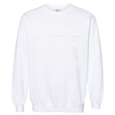 Science Grab 'Em By The Hypotheses Protester Garment-Dyed Sweatshirt