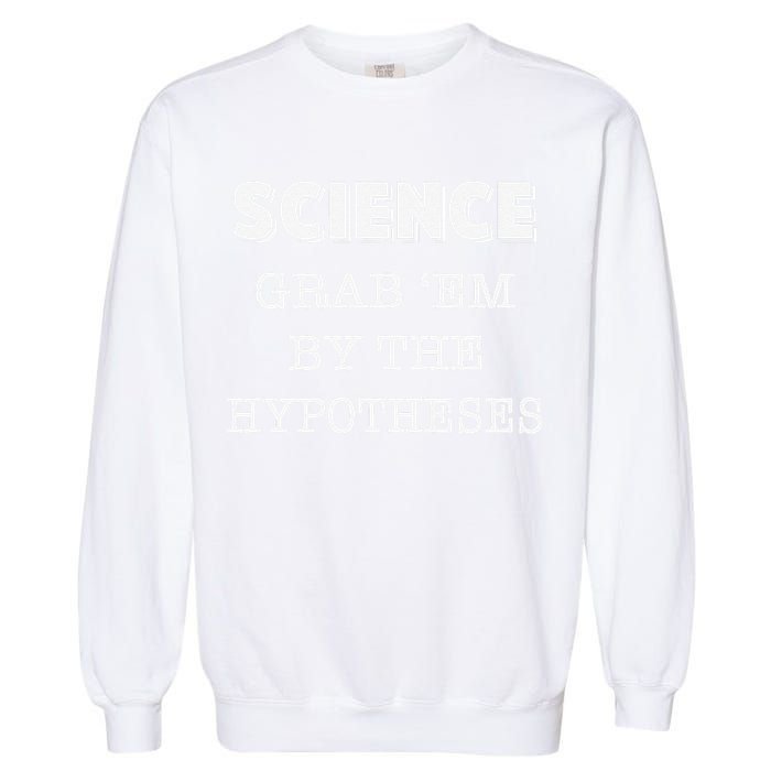 Science Grab 'Em By The Hypotheses Protester Garment-Dyed Sweatshirt