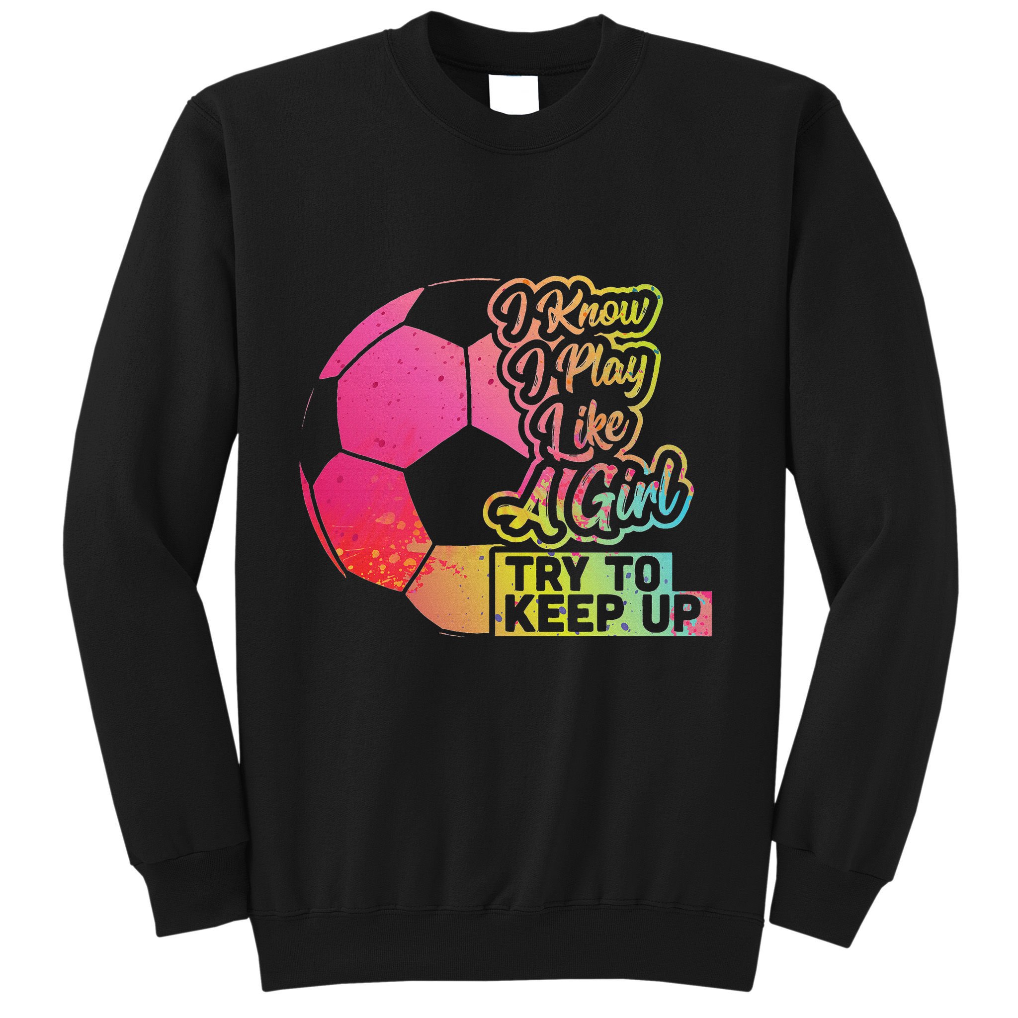 Soccer Girl Funny Gift Mom Daughter Play Like A Girl Soccer Sweatshirt