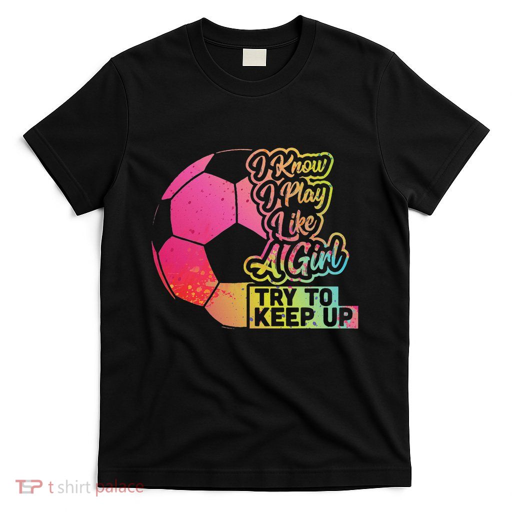 Soccer Girl Funny Gift Mom Daughter Play Like A Girl Soccer T-Shirt