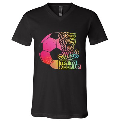 Soccer Girl Funny Gift Mom Daughter Play Like A Girl Soccer V-Neck T-Shirt