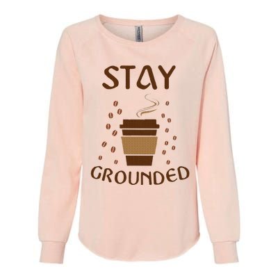 Stay Grounded Funny Coffee Lover Womens California Wash Sweatshirt