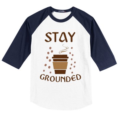 Stay Grounded Funny Coffee Lover Baseball Sleeve Shirt