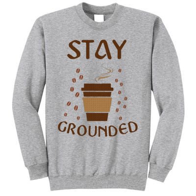 Stay Grounded Funny Coffee Lover Tall Sweatshirt