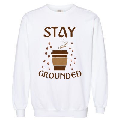 Stay Grounded Funny Coffee Lover Garment-Dyed Sweatshirt