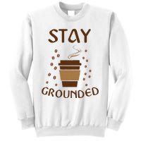 Stay Grounded Funny Coffee Lover Sweatshirt