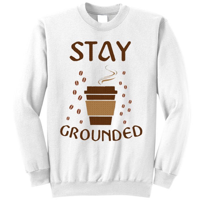 Stay Grounded Funny Coffee Lover Sweatshirt