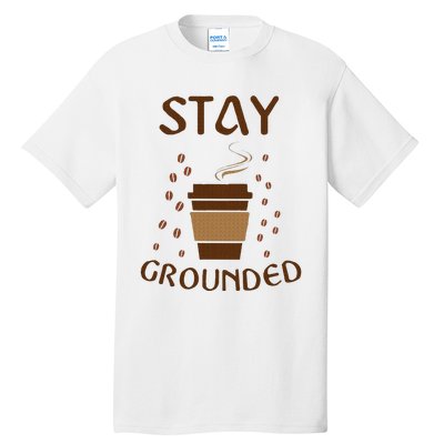 Stay Grounded Funny Coffee Lover Tall T-Shirt