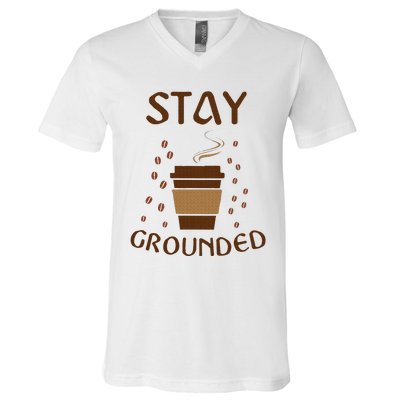 Stay Grounded Funny Coffee Lover V-Neck T-Shirt