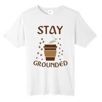 Stay Grounded Funny Coffee Lover Tall Fusion ChromaSoft Performance T-Shirt