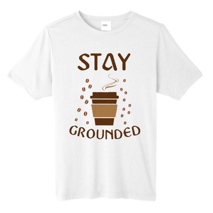 Stay Grounded Funny Coffee Lover Tall Fusion ChromaSoft Performance T-Shirt