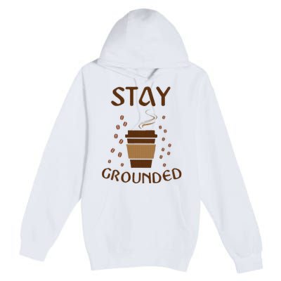 Stay Grounded Funny Coffee Lover Premium Pullover Hoodie