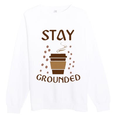 Stay Grounded Funny Coffee Lover Premium Crewneck Sweatshirt