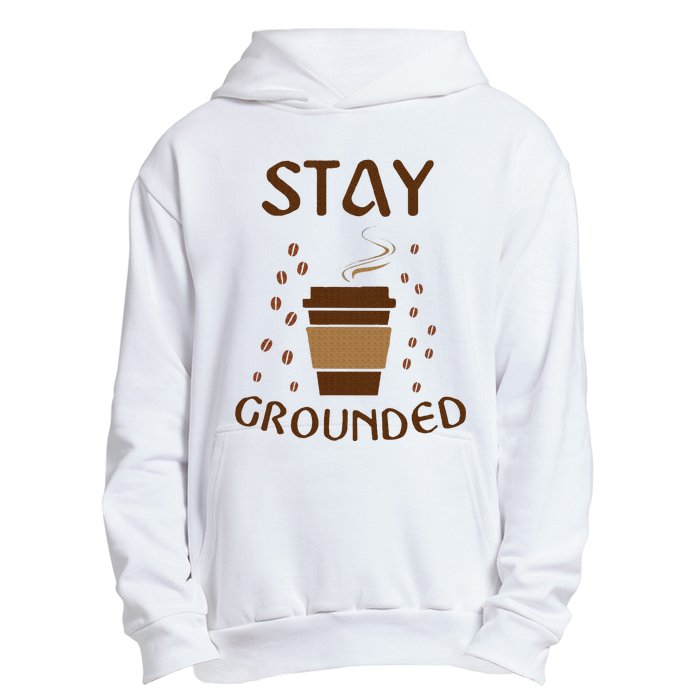 Stay Grounded Funny Coffee Lover Urban Pullover Hoodie