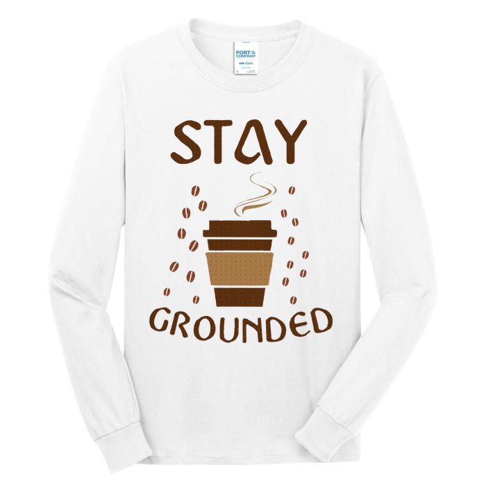 Stay Grounded Funny Coffee Lover Tall Long Sleeve T-Shirt