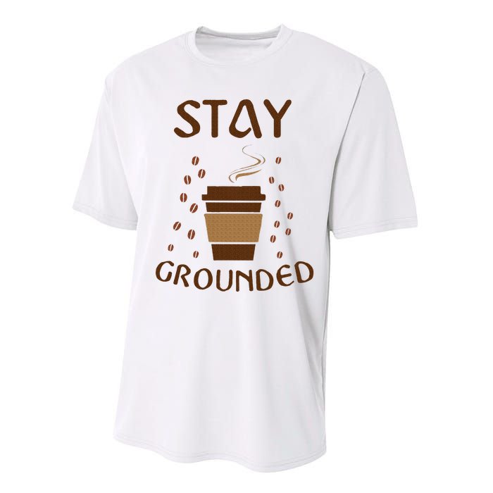 Stay Grounded Funny Coffee Lover Performance Sprint T-Shirt