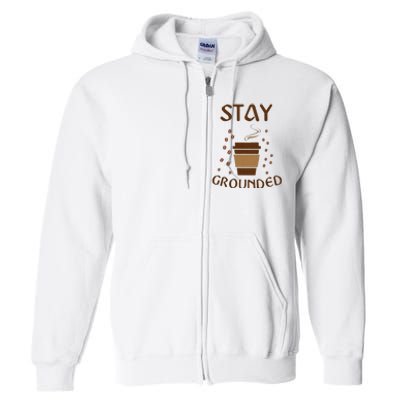 Stay Grounded Funny Coffee Lover Full Zip Hoodie