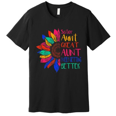 Sister Aunt Great Aunt I Just Keep Getting Better New Auntie  Premium T-Shirt