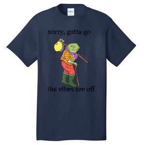 Sorry Gotta Go The Vibes Are Off Tall T-Shirt