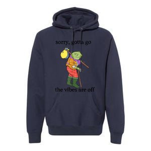 Sorry Gotta Go The Vibes Are Off Premium Hoodie