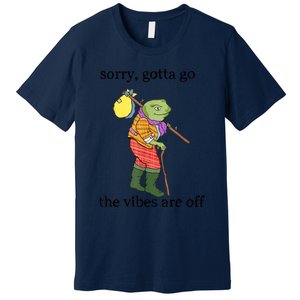 Sorry Gotta Go The Vibes Are Off Premium T-Shirt